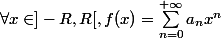 \forall x \in ]-R,R[ , f(x)=\sum_{n=0}^{+ \infty} a_n x^n 